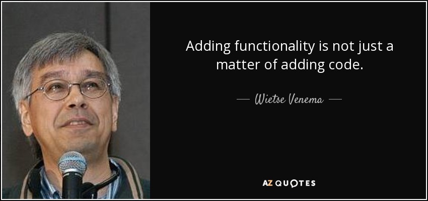 Adding functionality is not just a matter of adding code. - Wietse Venema