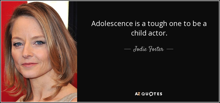 Adolescence is a tough one to be a child actor. - Jodie Foster