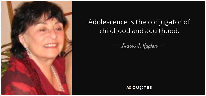 Adolescence is the conjugator of childhood and adulthood. - Louise J. Kaplan