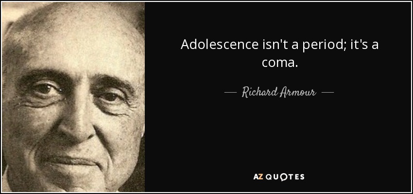 Adolescence isn't a period; it's a coma. - Richard Armour