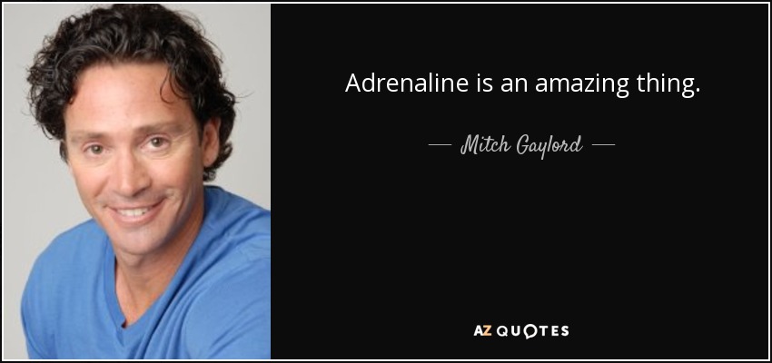 Adrenaline is an amazing thing. - Mitch Gaylord