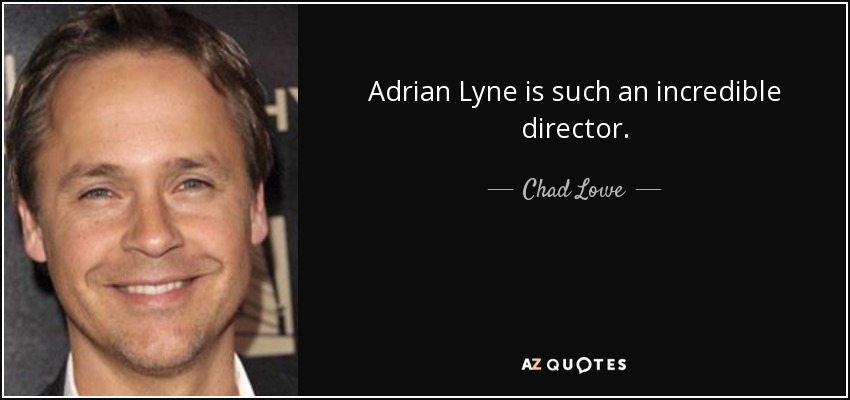 Adrian Lyne is such an incredible director. - Chad Lowe