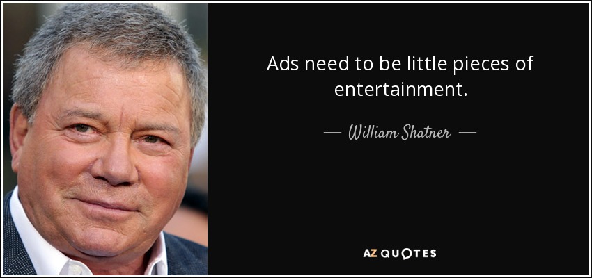 Ads need to be little pieces of entertainment. - William Shatner