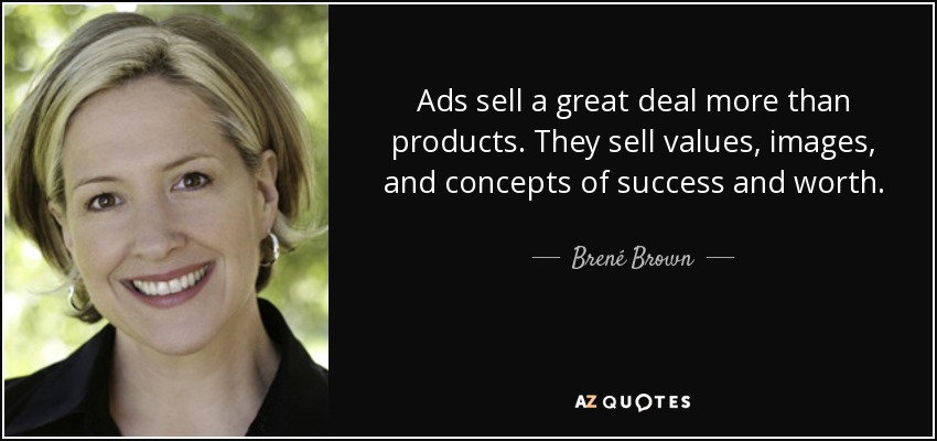 Ads sell a great deal more than products. They sell values, images, and concepts of success and worth. - Brené Brown