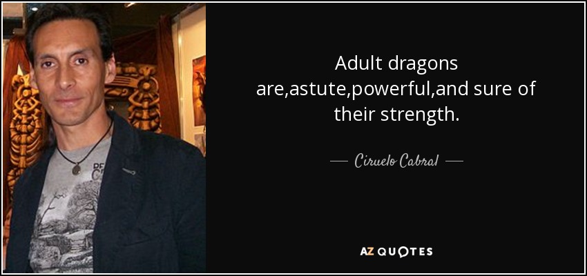 Adult dragons are,astute,powerful,and sure of their strength. - Ciruelo Cabral