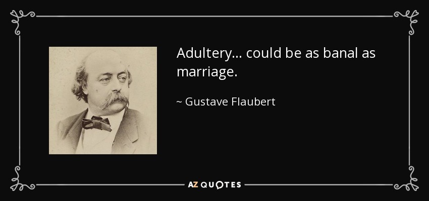 Adultery ... could be as banal as marriage. - Gustave Flaubert