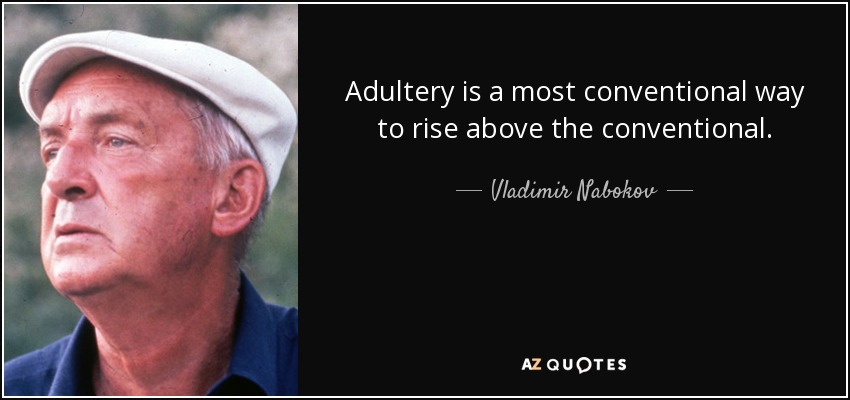 Adultery is a most conventional way to rise above the conventional. - Vladimir Nabokov