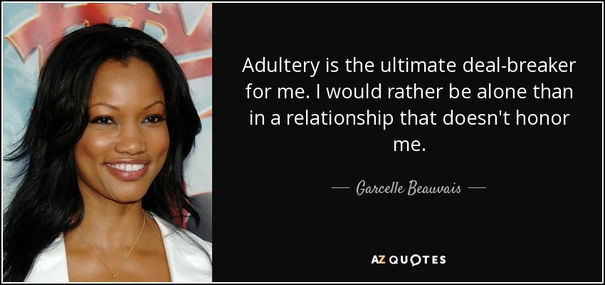 Adultery is the ultimate deal-breaker for me. I would rather be alone than in a relationship that doesn't honor me. - Garcelle Beauvais