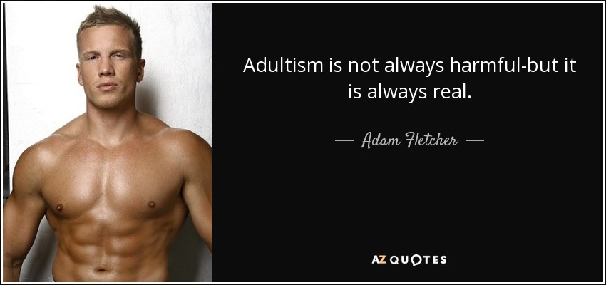 Adultism is not always harmful-but it is always real. - Adam Fletcher
