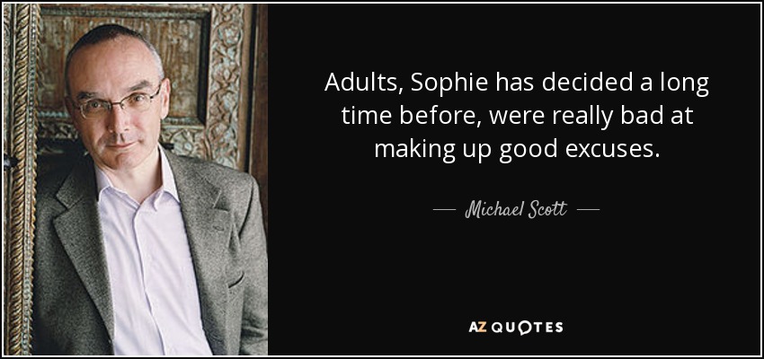 Adults, Sophie has decided a long time before, were really bad at making up good excuses. - Michael Scott