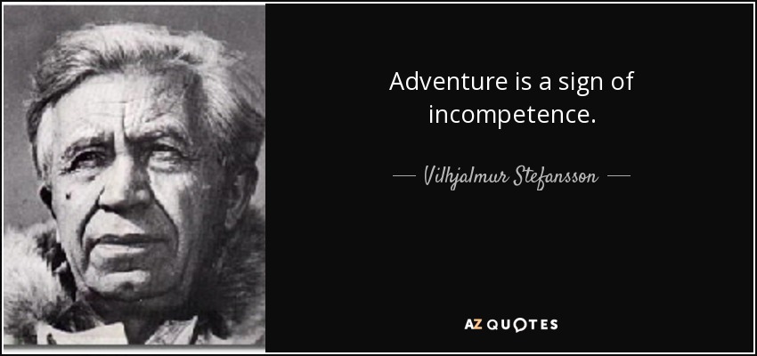 Adventure is a sign of incompetence. - Vilhjalmur Stefansson