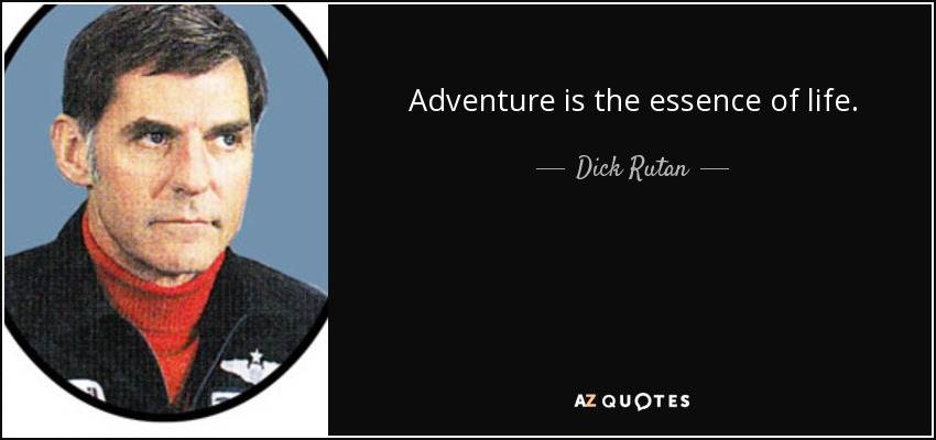 Adventure is the essence of life. - Dick Rutan