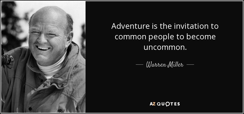 Adventure is the invitation to common people to become uncommon. - Warren Miller