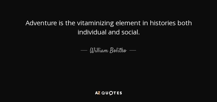 Adventure is the vitaminizing element in histories both individual and social. - William Bolitho