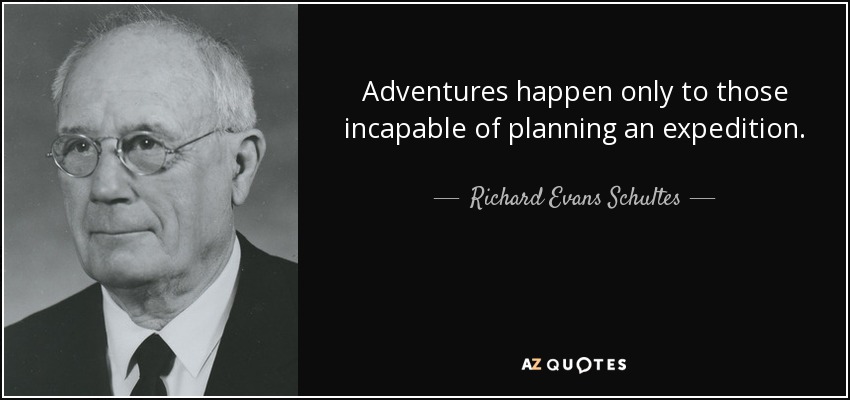 Adventures happen only to those incapable of planning an expedition. - Richard Evans Schultes