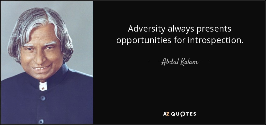 Adversity always presents opportunities for introspection. - Abdul Kalam