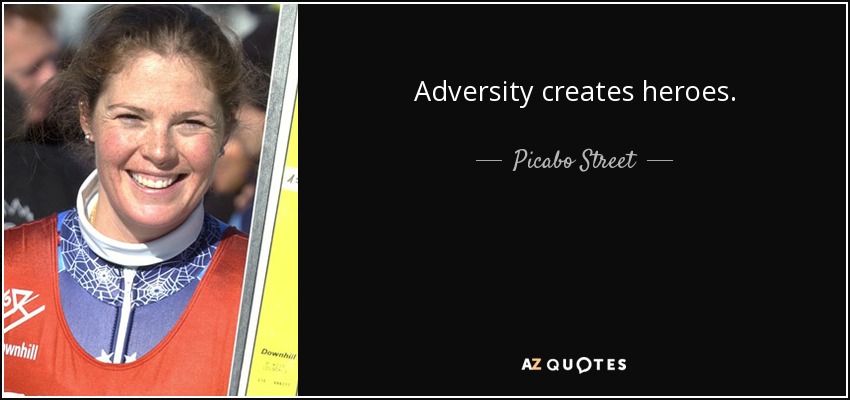 Adversity creates heroes. - Picabo Street
