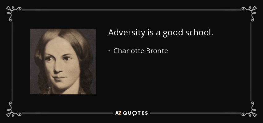 Adversity is a good school. - Charlotte Bronte