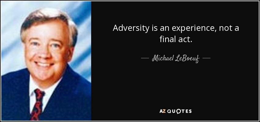 Adversity is an experience, not a final act. - Michael LeBoeuf