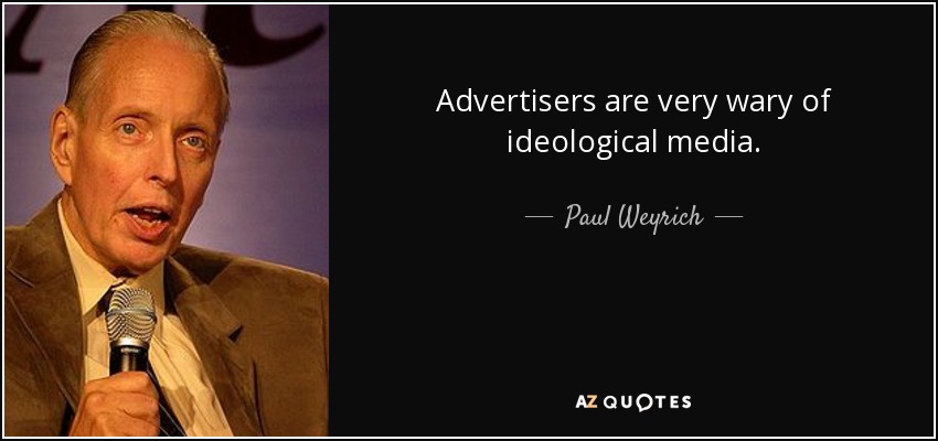 Advertisers are very wary of ideological media. - Paul Weyrich