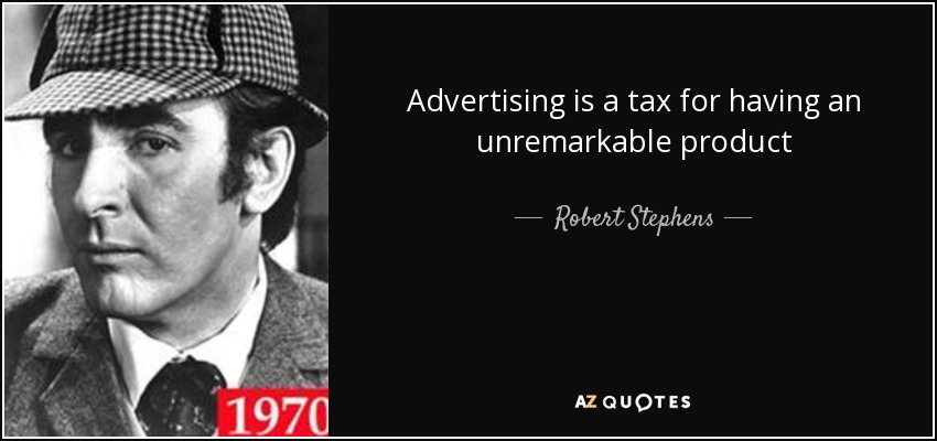 Advertising is a tax for having an unremarkable product - Robert Stephens