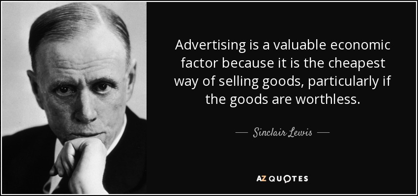 Advertising is a valuable economic factor because it is the cheapest way of selling goods, particularly if the goods are worthless. - Sinclair Lewis