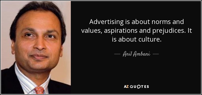 Advertising is about norms and values, aspirations and prejudices. It is about culture. - Anil Ambani
