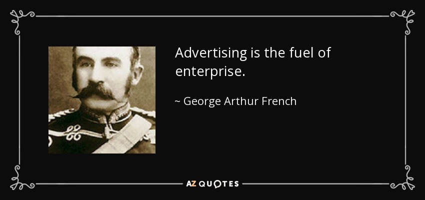 Advertising is the fuel of enterprise. - George Arthur French