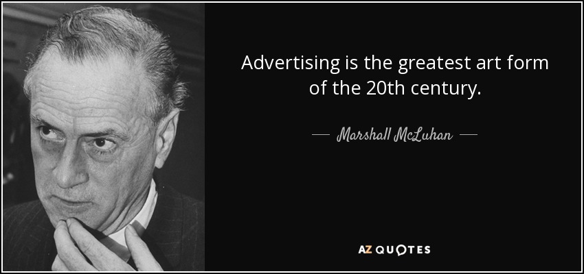 Advertising is the greatest art form of the 20th century. - Marshall McLuhan