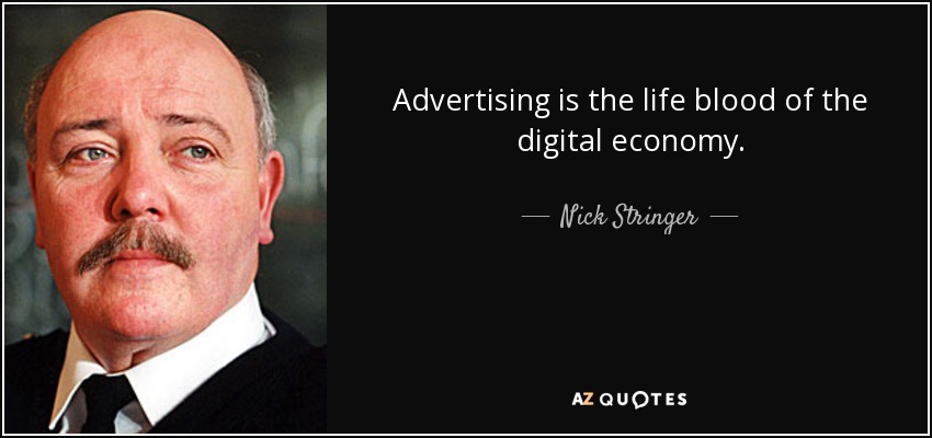 Advertising is the life blood of the digital economy. - Nick Stringer