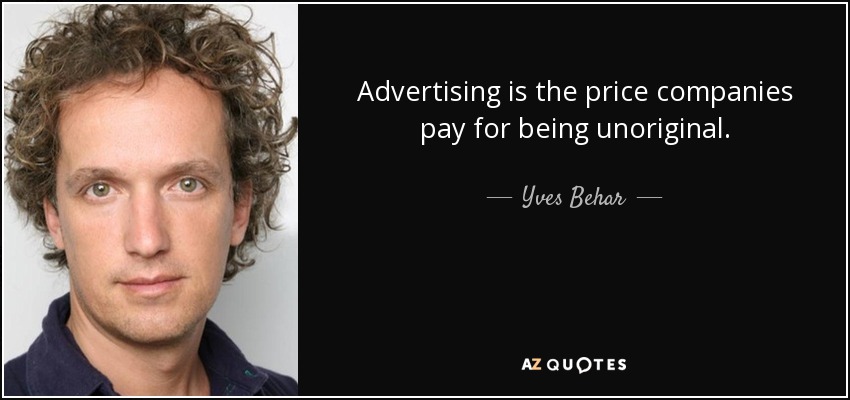 Advertising is the price companies pay for being unoriginal. - Yves Behar