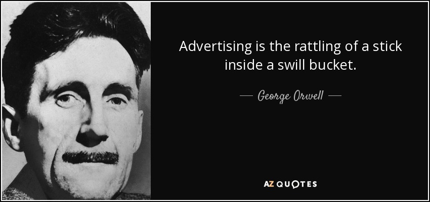 Advertising is the rattling of a stick inside a swill bucket. - George Orwell