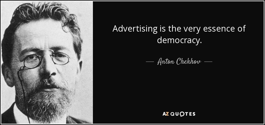 Advertising is the very essence of democracy. - Anton Chekhov