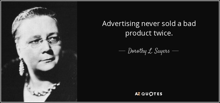 Advertising never sold a bad product twice. - Dorothy L. Sayers