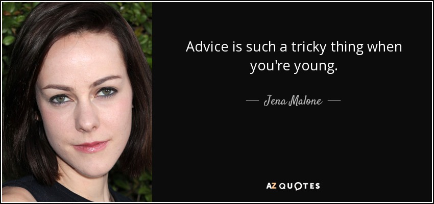 Advice is such a tricky thing when you're young. - Jena Malone