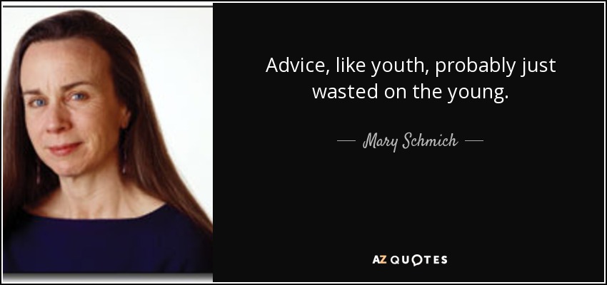 Advice, like youth, probably just wasted on the young. - Mary Schmich