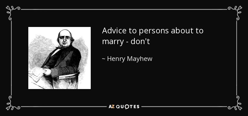 Advice to persons about to marry - don't - Henry Mayhew