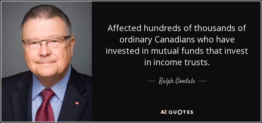 Affected hundreds of thousands of ordinary Canadians who have invested in mutual funds that invest in income trusts. - Ralph Goodale