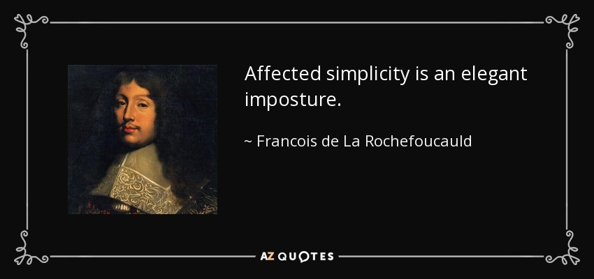 Affected simplicity is an elegant imposture. - Francois de La Rochefoucauld