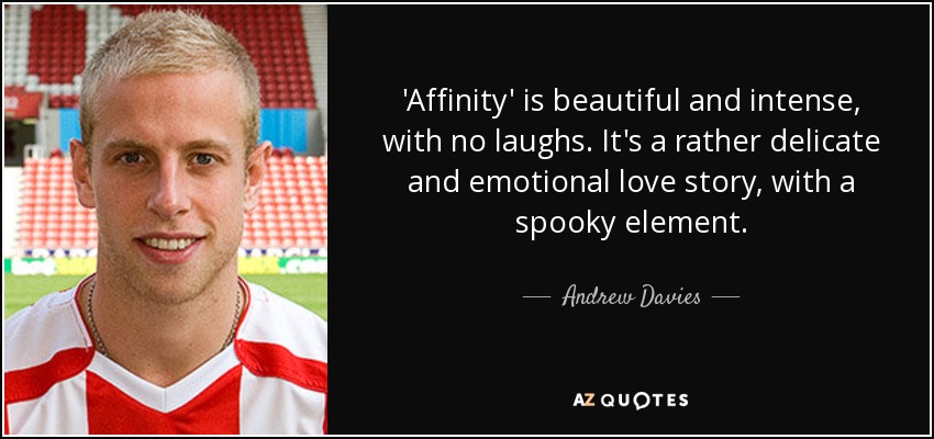 'Affinity' is beautiful and intense, with no laughs. It's a rather delicate and emotional love story, with a spooky element. - Andrew Davies