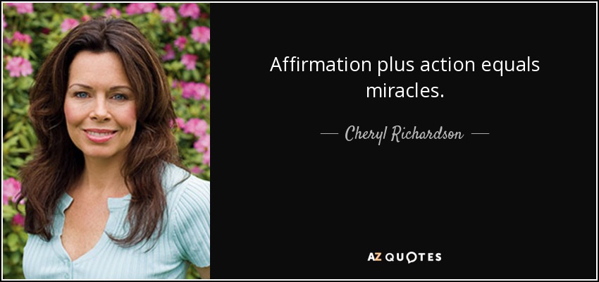 Affirmation plus action equals miracles. - Cheryl Richardson