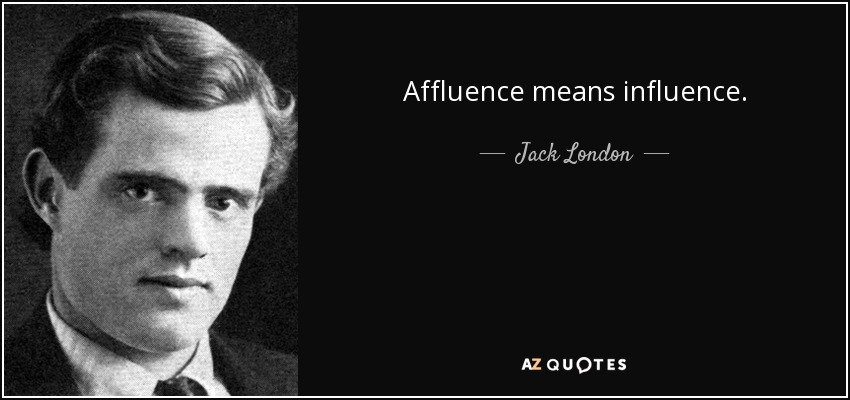 Affluence means influence. - Jack London