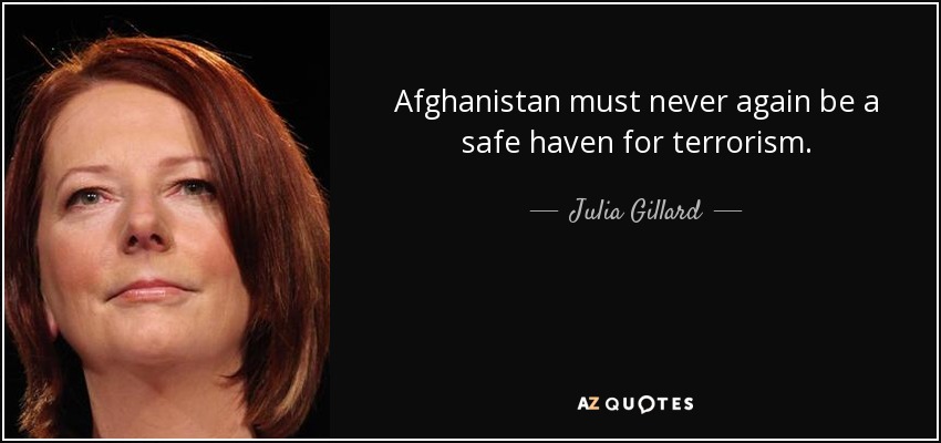 Afghanistan must never again be a safe haven for terrorism. - Julia Gillard