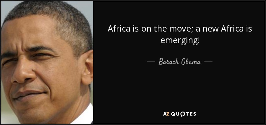 Africa is on the move; a new Africa is emerging! - Barack Obama