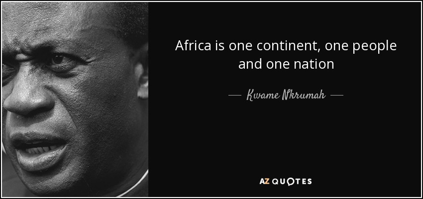 Africa is one continent, one people and one nation - Kwame Nkrumah