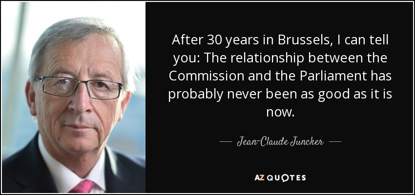 After 30 years in Brussels, I can tell you: The relationship between the Commission and the Parliament has probably never been as good as it is now. - Jean-Claude Juncker