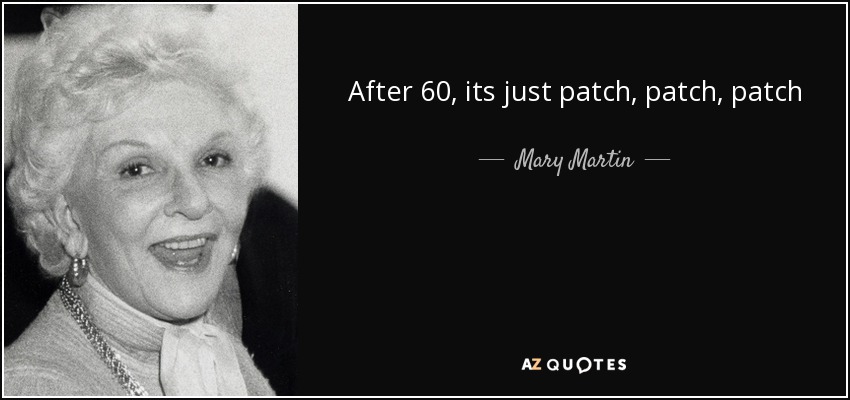 After 60, its just patch, patch, patch - Mary Martin