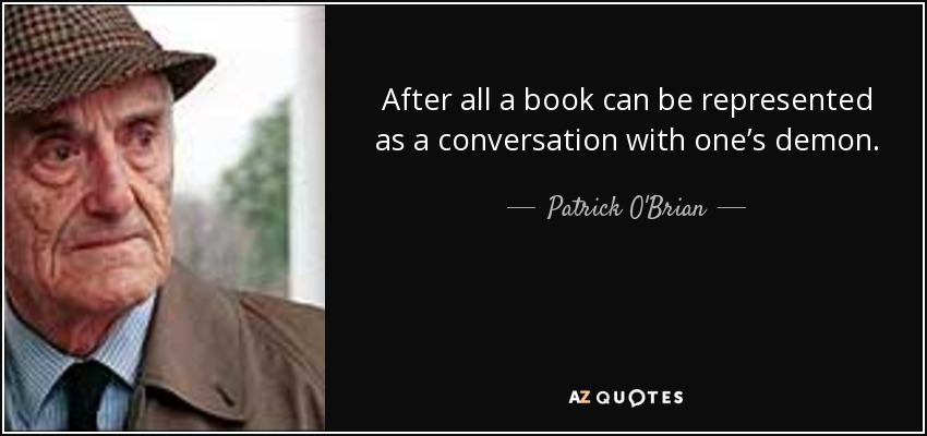 After all a book can be represented as a conversation with one’s demon. - Patrick O'Brian