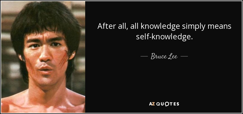 After all, all knowledge simply means self-knowledge. - Bruce Lee
