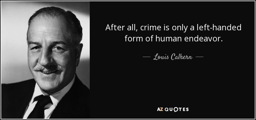 After all, crime is only a left-handed form of human endeavor. - Louis Calhern